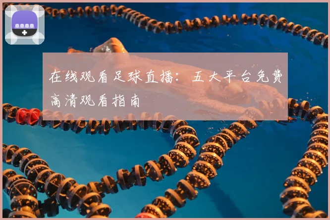 在线观看足球直播：五大平台免费高清观看指南