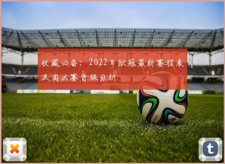 收藏必备：2022年欧冠最新赛程表及淘汰赛晋级分析